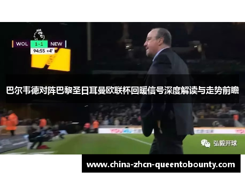 巴尔韦德对阵巴黎圣日耳曼欧联杯回暖信号深度解读与走势前瞻