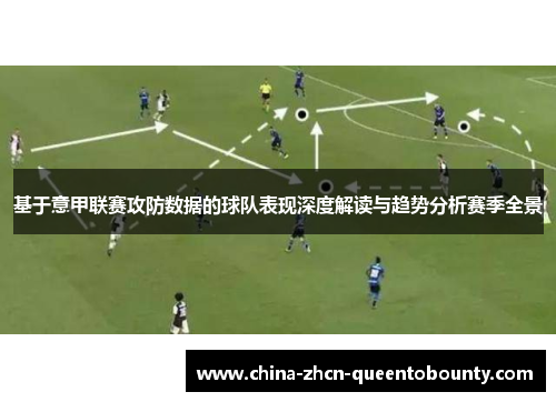 基于意甲联赛攻防数据的球队表现深度解读与趋势分析赛季全景