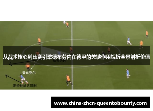 从战术核心到比赛引擎德布劳内在德甲的关键作用解析全景剖析价值