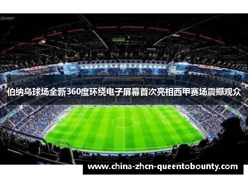 伯纳乌球场全新360度环绕电子屏幕首次亮相西甲赛场震撼观众