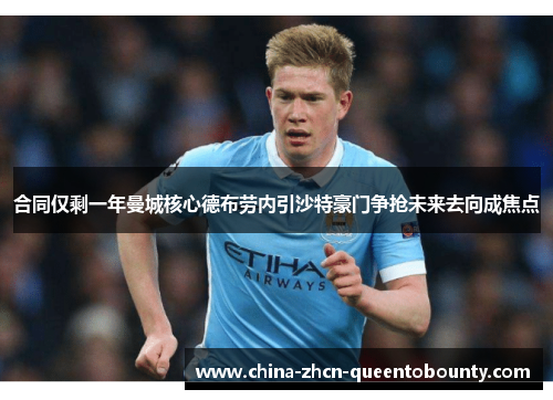 合同仅剩一年曼城核心德布劳内引沙特豪门争抢未来去向成焦点