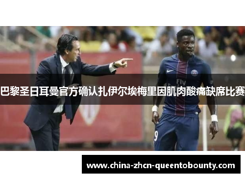 巴黎圣日耳曼官方确认扎伊尔埃梅里因肌肉酸痛缺席比赛