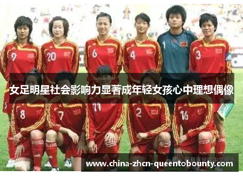 女足明星社会影响力显著成年轻女孩心中理想偶像 女足明星社会影响力显著成年轻女孩心中理想偶像