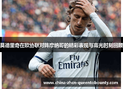 莫德里奇在欧协联对阵摩纳哥的精彩表现与高光时刻回顾