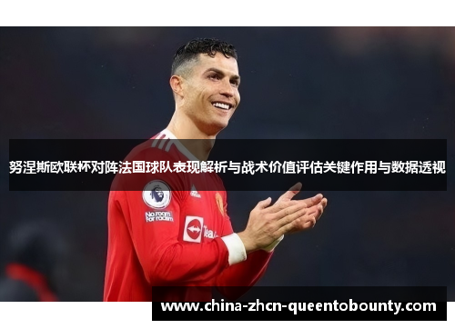 努涅斯欧联杯对阵法国球队表现解析与战术价值评估关键作用与数据透视