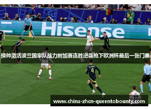 换帅激活波兰国家队战力附加赛连胜逆袭抢下欧洲杯最后一张门票